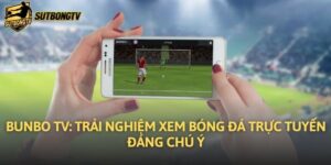 Bunbo TV: Trải Nghiệm Xem Bóng Đá Trực Tuyến Đáng Chú Ý