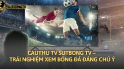 Cauthu TV Sutbong TV – Trải Nghiệm Xem Bóng Đá Đáng Chú Ý