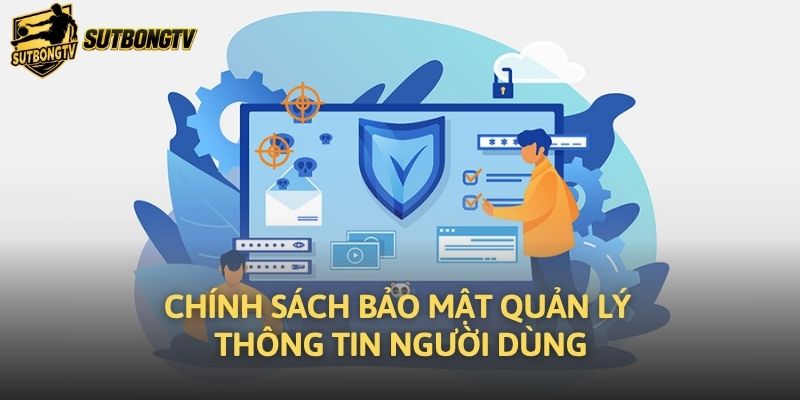 Chính sách bảo mật quản lý thông tin người dùng