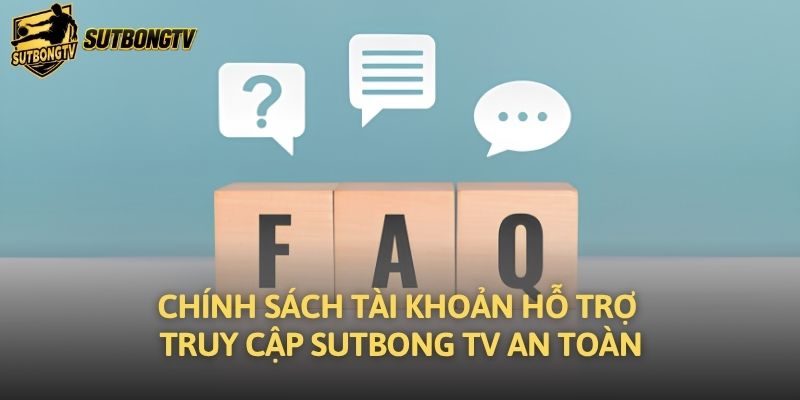 Chính sách tài khoản hỗ trợ truy cập Sutbong TV an toàn