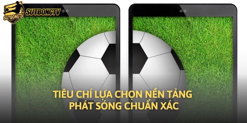 Tiêu chí lựa chọn nền tảng phát sóng chuẩn xác