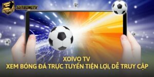 Xoivo TV Xem Bóng Đá Trực Tuyến Tiện Lợi, Dễ Truy Cập
